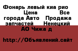 Фонарь левый киа рио(kia rio) › Цена ­ 5 000 - Все города Авто » Продажа запчастей   . Ненецкий АО,Чижа д.